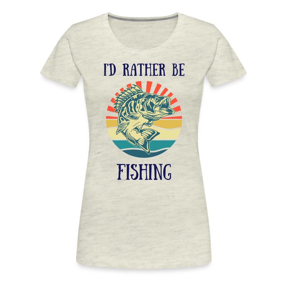 I'd Rather Be Fishing Women's Premium Tee - heather oatmeal